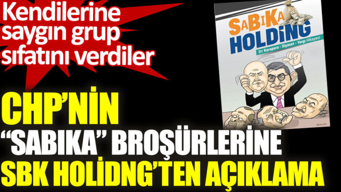 CHP’nin ”Sabıka” broşürlerine SBK Holding’ten açıklama geldi
