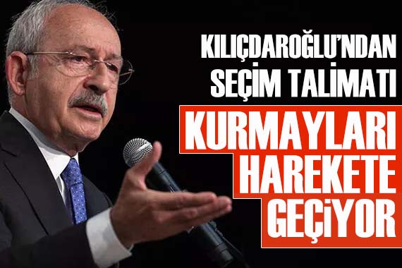 Kılıçdaroğlu’ndan ‘seçim’ talimatı: Kurmayları harekete geçiyor
