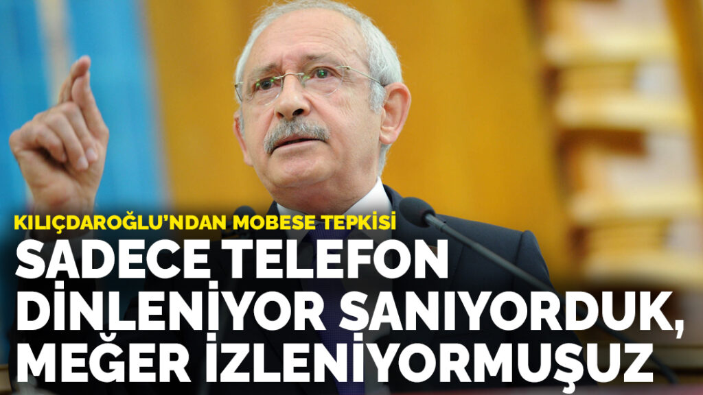 Kılıçdaroğlu: Telefonlarımızın dinlendiğini sanıyorduk, meğer izleniyormuşuz da