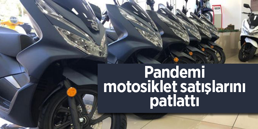 Pandemi motosiklet satışlarını patlattı!