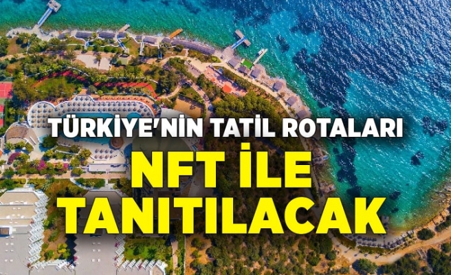 Türkiye’nin tatil rotaları NFT ile tanıtılacak!