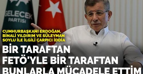 “Erdoğan, Yıldırım, Soylu ve Albayrak” Bir taraftan FETÖ’yle bir taraftan bunlarla mücadele ettim