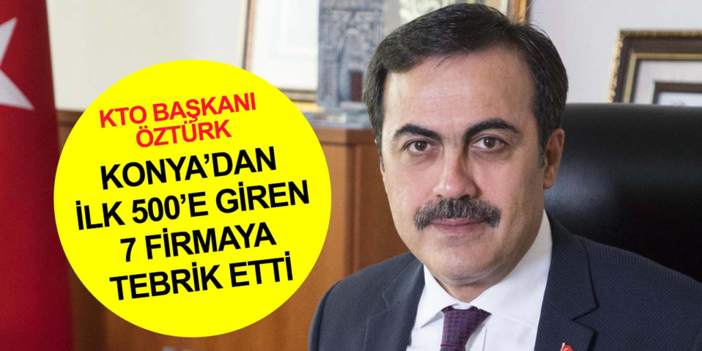 Türkiye’nin En Büyük 500 Sanayi Kuruluşu listesine giren Konyalı firmaları tebrik etti.