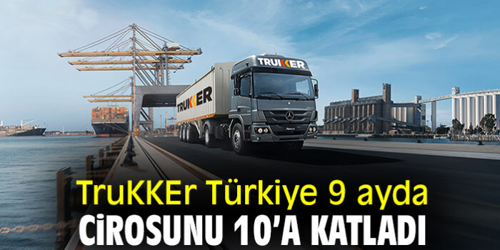 TruKKEr Türkiye 9 ayda cirosunu 10’a katladı