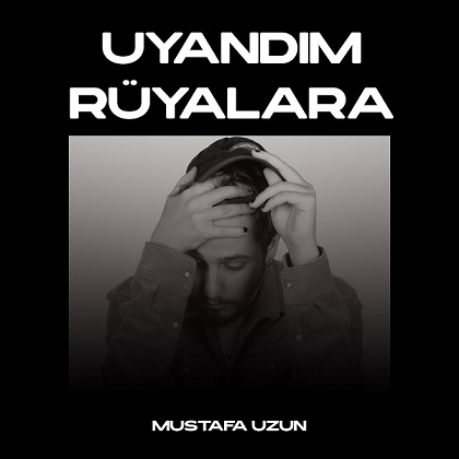 Mustafa Uzun’dan Yeni Single: “Uyandım Rüyalara”