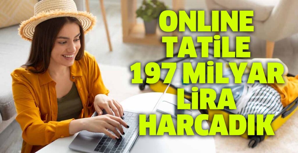 Online Tatil ve Seyahate 197 Milyar Lira Harcadık