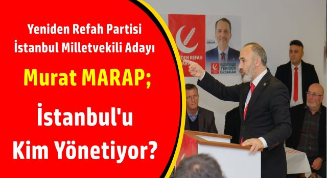 Marap; “İstanbul’u kim yönetiyor?”