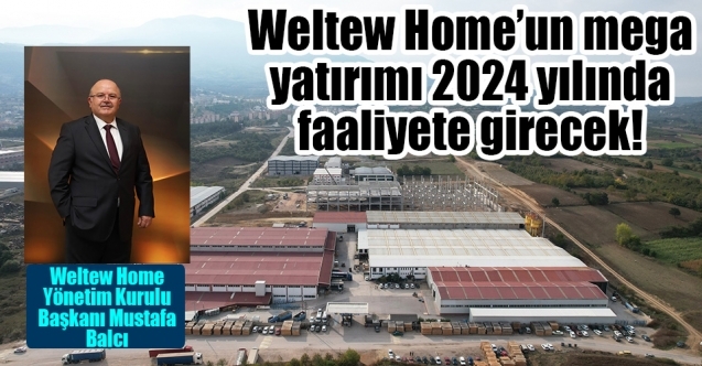 Weltew Home’un mega yatırımı 2024 yılında faaliyete girecek