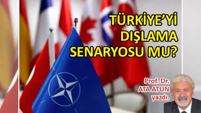 Prof. Dr. Ata Atun yazdı; Türkiye’yi Dışlama Senaryosu mu?
