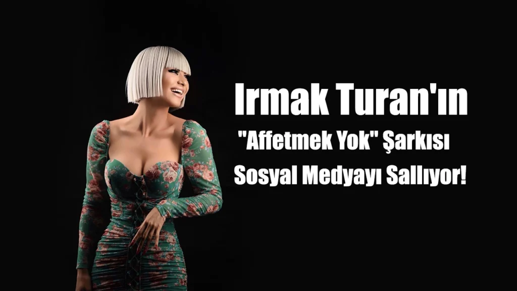 “Güçlü Yorum, Derin Duygular: Irmak Turan’ın “Affetmek Yok” Şarkısı Sosyal Medyayı Sallıyor!”