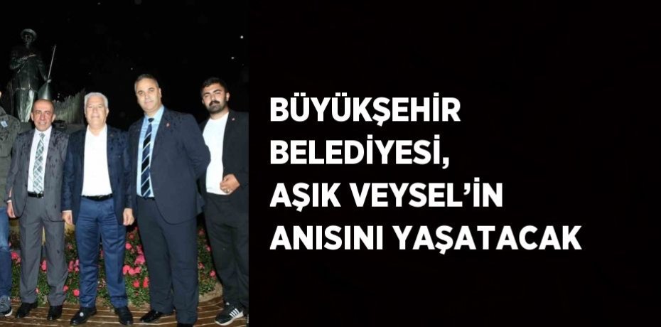 Büyükşehir Belediyesi, Aşık Veysel’in anısını yaşatacak