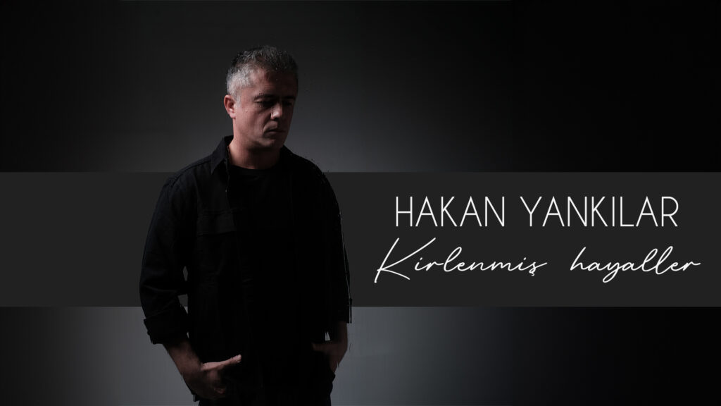 HAKAN YANKILAR’IN İLK ALBÜMÜ ‘KİRLENMİŞ HAYALLER’   3. VİDEO KLİB “DÜŞLERİME SIĞMIYORSUN”