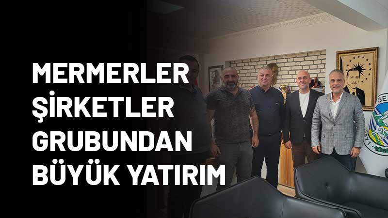 MERMERLER ŞİRKETLER GRUBUNDAN BÜYÜK YATIRIM