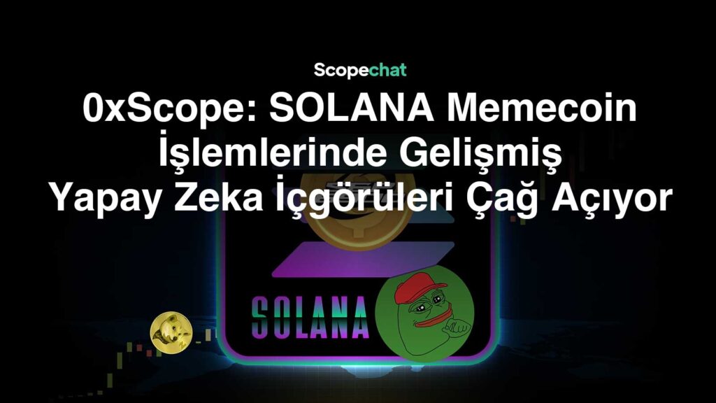 0xScope: SOLANA Memecoin İşlemlerinde Gelişmiş Yapay Zeka İçgörüleri Çağ Açıyor