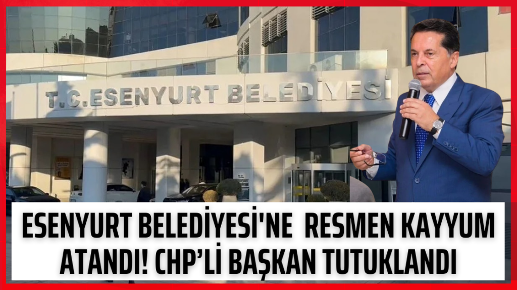 CHP ESENYURT BELEDİYESİNE KAYYIM ATANDI