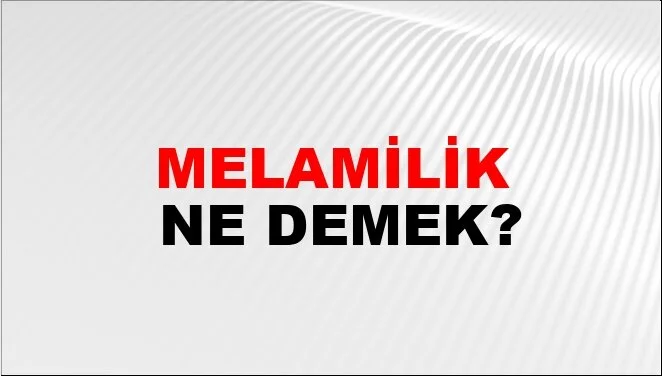 ‘”MELAMİLİK”‘ NEDİR , NE DEĞİLDİR ?