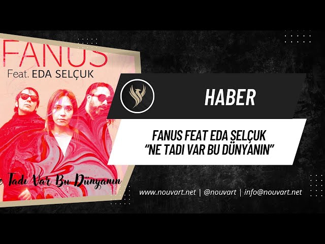 FANUS FEAT EDA SELÇUK: “NE TADI VAR BU DÜNYANIN”