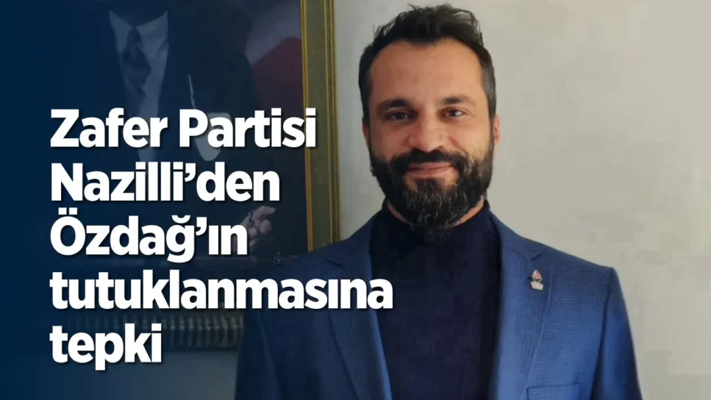 Zafer Partisi Nazilli İlçe Başkanı Bahri Uysal’dan Ümit Özdağ’ın Tutuklanmasına Sert Tepki