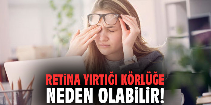 Retina Yırtığına Dikkat! Körlüğe Neden Olabilir…