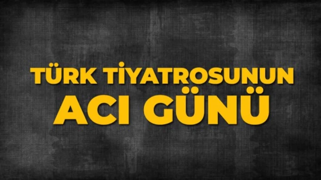 TÜRK TİYATROSUNUN ACI GÜNÜ