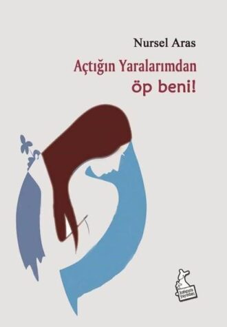 AÇTIĞIN YARALARIMDAN ÖP BENİ