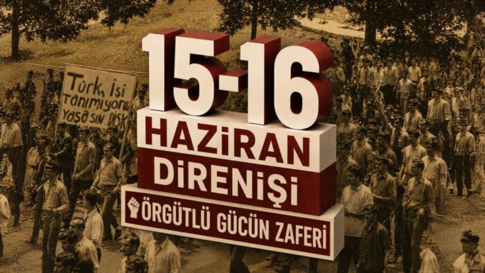 15-16 HAZİRAN DİRENİŞİNDEN DERS ALMAK!