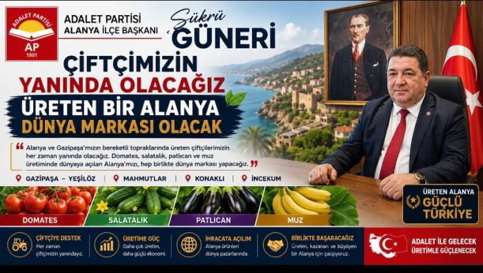 Adalet Partisi Alanya İlçe Başkanı Şükrü Güneri: “Çiftçimizin Yanında Olacağız, Üreten Alanya Dünya Markası Olacak”