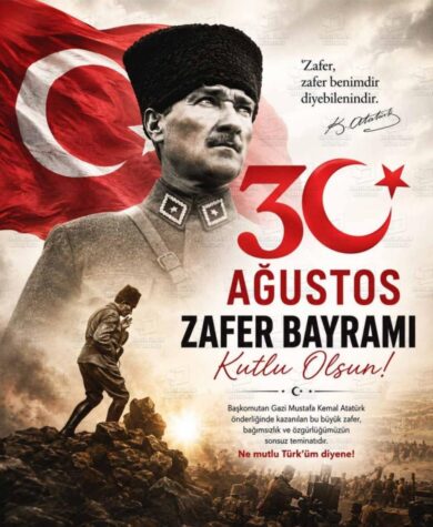 30 AĞUSTOS:  ÖZGÜRLÜĞÜN VE BAĞIMSIZLIĞIN ZAFERİ