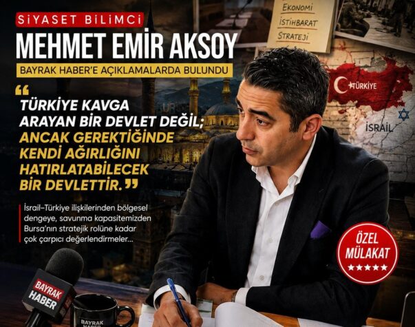 SİYASET BİLİMCİ MEHMET EMİR AKSOY: “TÜRKİYE KAVGA ARAYAN DEĞİL, AĞIRLIĞI OLAN BİR DEVLETTİR”