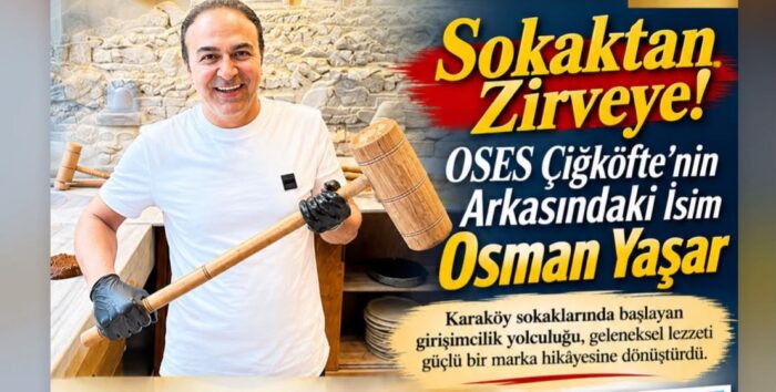 Osman Yaşar Oses’in Karaköy’den OSES Çiğköfte Markasına Uzanan Girişimcilik Hikâyesi